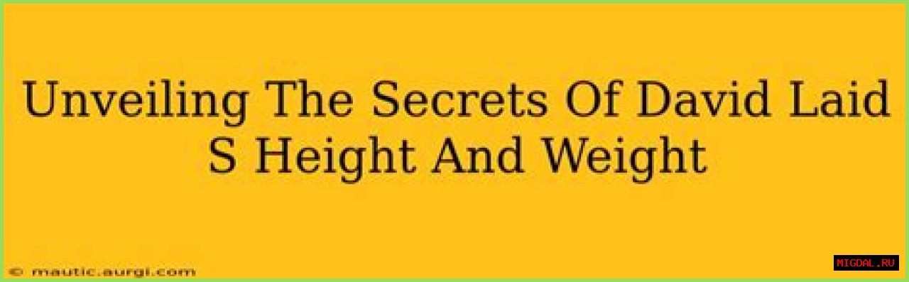 Unveiling The Secrets Behind David Laid's Height And Fitness Journey