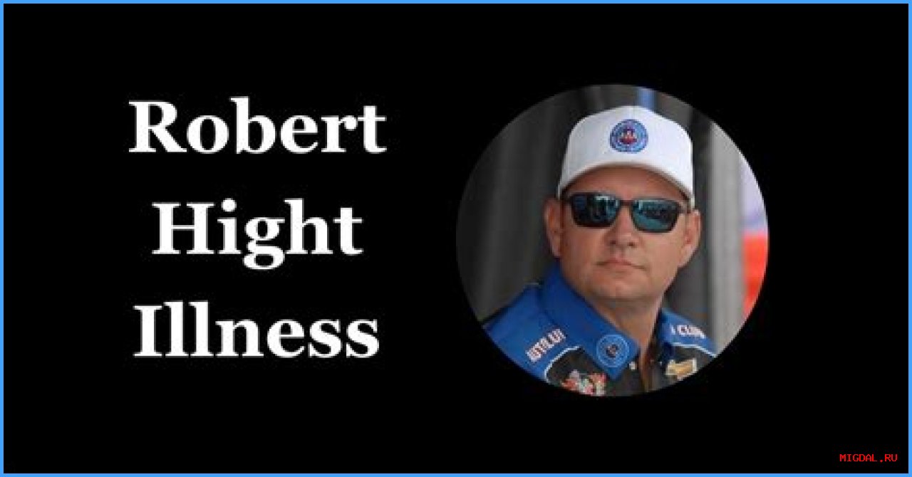 What Is Robert Hight Illness? Understanding His Health Challenges
